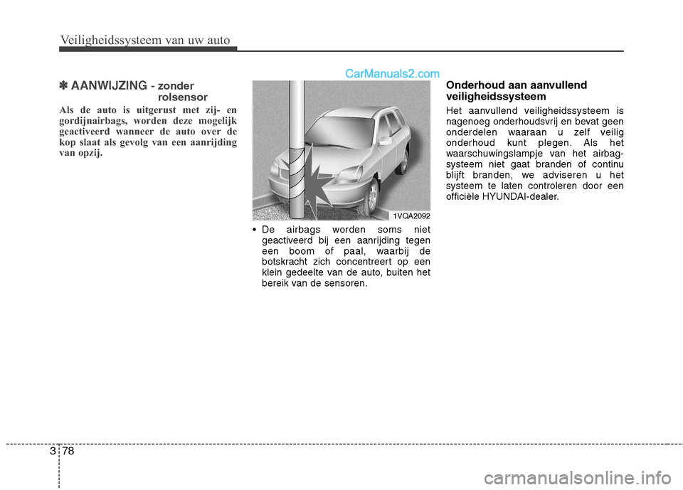 Hyundai Grand Santa Fe 2015 Handleiding (in Dutch) Veiligheidssysteem van uw auto
78
3
✽✽
AANWIJZING - zonder
rolsensor
Als de auto is uitgerust met zij- en
gordijnairbags, worden deze mogelijk
geactiveerd wanneer de auto over de
kop slaat als g Hyundai Grand Santa Fe 2015 Handleiding (in Dutch) Veiligheidssysteem van uw auto
78
3
✽✽
AANWIJZING - zonder
rolsensor
Als de auto is uitgerust met zij- en
gordijnairbags, worden deze mogelijk
geactiveerd wanneer de auto over de
kop slaat als g