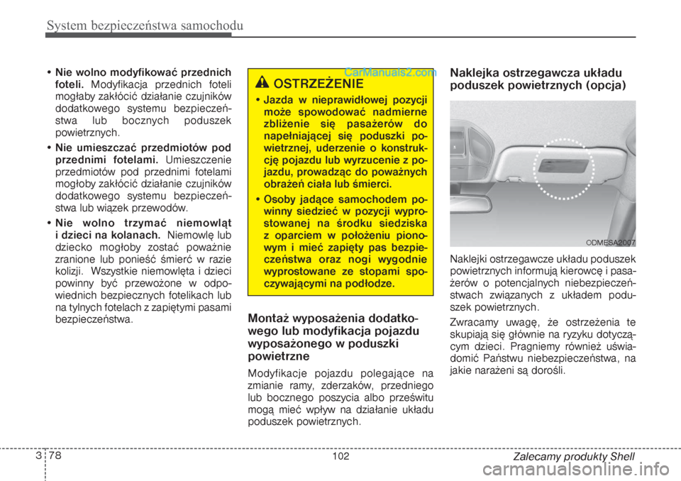 Hyundai Grand Santa Fe 2015  Instrukcja Obsługi (in Polish) System bezpieczeństwa samochodu78 3
Zalecamy produkty Shell •Nie wolno modyfikować przednich
foteli. Modyfikacja przednich foteli
mogłaby zakłócić działanie czujników
dodatkowego systemu bez