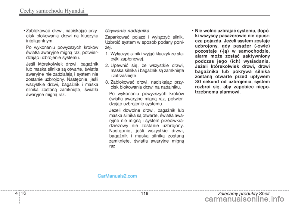 Hyundai Grand Santa Fe 2015  Instrukcja Obsługi (in Polish) Cechy samochodu Hyundai16 4
Zalecamy produkty Shell •Zablokować drzwi, naciskając przy-
cisk blokowania drzwi na kluczyku
inteligentnym.
Po wykonaniu powyższych kroków
światła awaryjne migną 