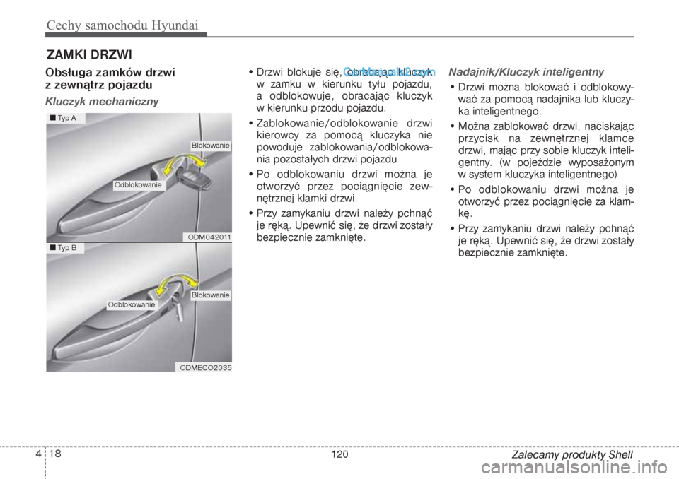Hyundai Grand Santa Fe 2015  Instrukcja Obsługi (in Polish) Cechy samochodu Hyundai18 4
Zalecamy produkty Shell
Obsługa zamków drzwi 
z zewnątrz pojazdu  Kluczyk mechaniczny
• Drzwi blokuje się, obracając kluczyk
w zamku w kierunku tyłu pojazdu, 
a odb
