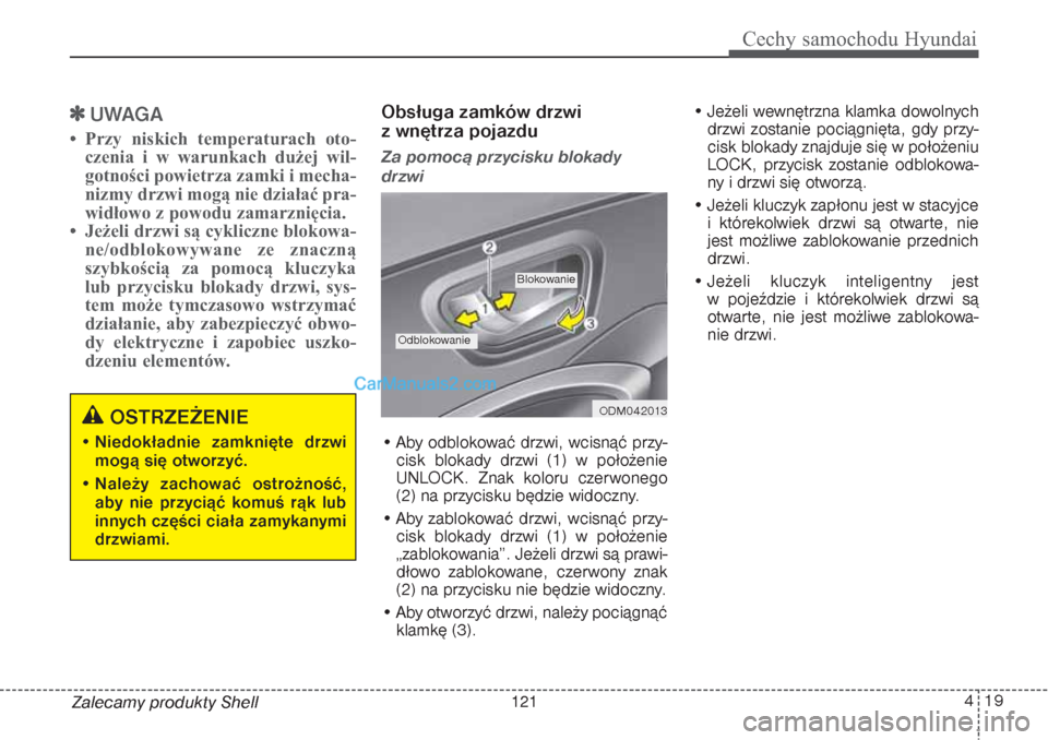 Hyundai Grand Santa Fe 2015  Instrukcja Obsługi (in Polish) 419
Cechy samochodu Hyundai
Zalecamy produkty Shell
UWAGA
• Przy niskich temperaturach oto-
czenia i w warunkach dużej wil-
gotności powietrza zamki i mecha-
nizmy drzwi mogą nie działać pra-
