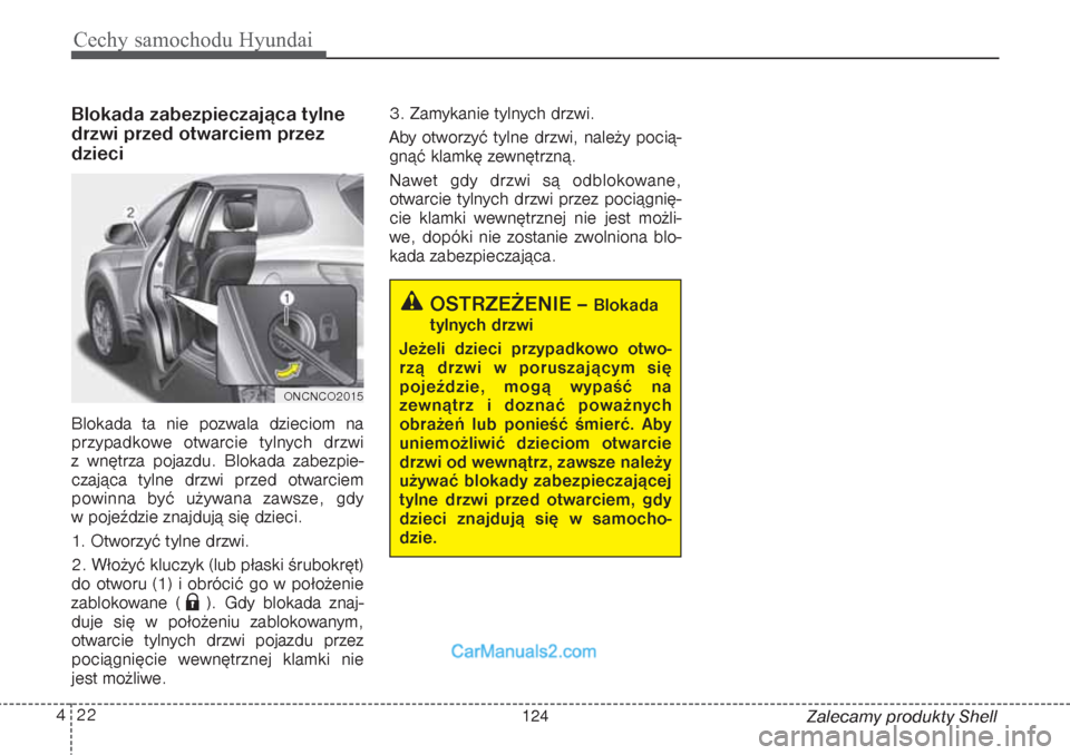 Hyundai Grand Santa Fe 2015  Instrukcja Obsługi (in Polish) Cechy samochodu Hyundai22 4
Zalecamy produkty Shell
Blokada zabezpieczająca tylne
drzwi przed otwarciem przez
dzieciBlokada ta nie pozwala dzieciom na
przypadkowe otwarcie tylnych drzwi 
z wnętrza p