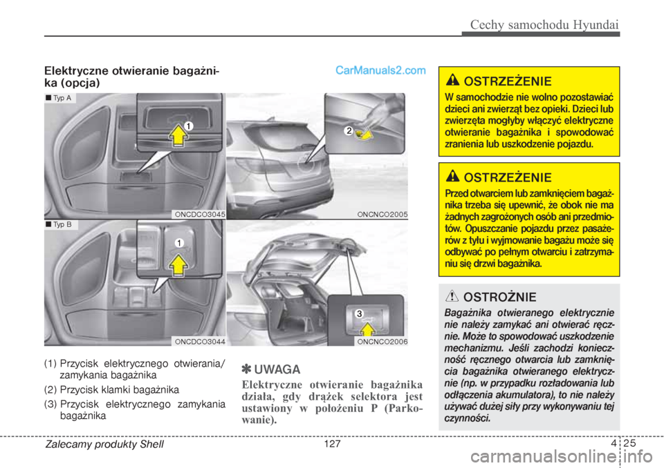 Hyundai Grand Santa Fe 2015  Instrukcja Obsługi (in Polish) Elektryczne otwieranie bagażni-
ka (opcja)(1) Przycisk elektrycznego otwierania/
zamykania bagażnika
(2) Przycisk klamki bagażnika 
(3) Przycisk elektrycznego zamykania
bagażnika

UWAGA
Elektryc