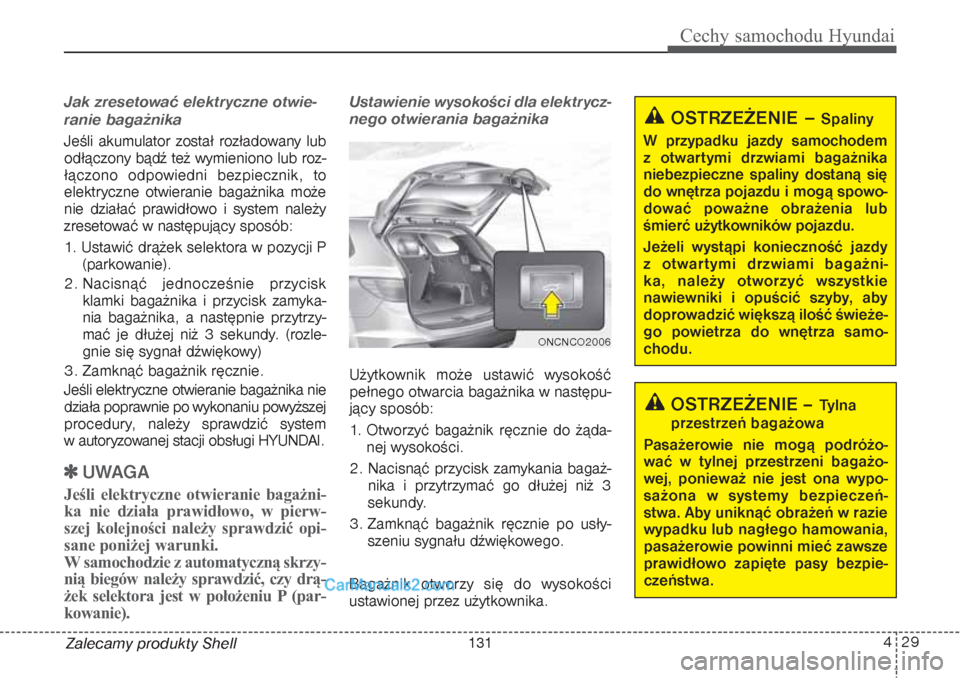 Hyundai Grand Santa Fe 2015 Instrukcja Obsługi (in Polish) 429
Cechy samochodu Hyundai
Zalecamy produkty ShellJak zresetować elektryczne otwie-
ranie bagażnikaJeśli akumulator został rozładowany lub
odłączony bądź też wymieniono lub roz-
łączono o Hyundai Grand Santa Fe 2015 Instrukcja Obsługi (in Polish) 429
Cechy samochodu Hyundai
Zalecamy produkty ShellJak zresetować elektryczne otwie-
ranie bagażnikaJeśli akumulator został rozładowany lub
odłączony bądź też wymieniono lub roz-
łączono o