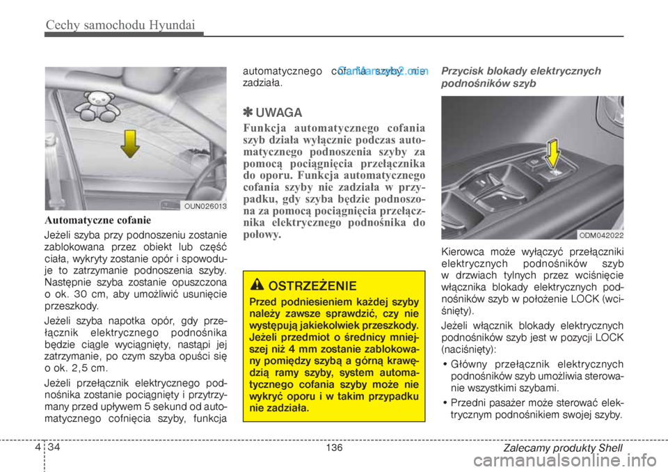 Hyundai Grand Santa Fe 2015 Instrukcja Obsługi (in Polish) Cechy samochodu Hyundai34 4
Zalecamy produkty Shell Automatyczne cofanie
Jeżeli szyba przy podnoszeniu zostanie
zablokowana przez obiekt lub część
ciała, wykryty zostanie opór i spowodu-
je to Hyundai Grand Santa Fe 2015 Instrukcja Obsługi (in Polish) Cechy samochodu Hyundai34 4
Zalecamy produkty Shell Automatyczne cofanie
Jeżeli szyba przy podnoszeniu zostanie
zablokowana przez obiekt lub część
ciała, wykryty zostanie opór i spowodu-
je to