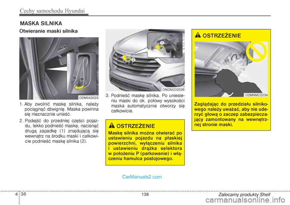 Hyundai Grand Santa Fe 2015 Instrukcja Obsługi (in Polish) Cechy samochodu Hyundai36 4
Zalecamy produkty Shell
Otwieranie maski silnika 1. Aby zwolnić maskę silnika, należy
pociągnąć dźwignię. Maska powinna
się nieznacznie unieść.
2. Podejść do Hyundai Grand Santa Fe 2015 Instrukcja Obsługi (in Polish) Cechy samochodu Hyundai36 4
Zalecamy produkty Shell
Otwieranie maski silnika 1. Aby zwolnić maskę silnika, należy
pociągnąć dźwignię. Maska powinna
się nieznacznie unieść.
2. Podejść do