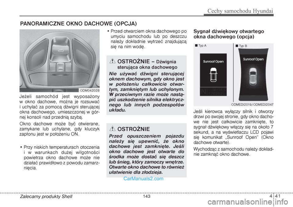Hyundai Grand Santa Fe 2015  Instrukcja Obsługi (in Polish) 441
Cechy samochodu Hyundai
Zalecamy produkty Shell Jeżeli samochód jest wyposażony 
w okno dachowe, można je rozsuwać 
i uchylać za pomocą dźwigni sterującej
okna dachowego, umieszczonej w g