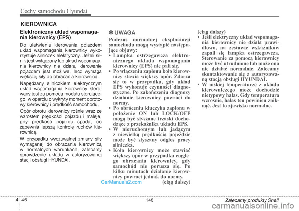Hyundai Grand Santa Fe 2015  Instrukcja Obsługi (in Polish) Cechy samochodu Hyundai46 4
Zalecamy produkty Shell
Elektroniczny układ wspomaga-
nia kierownicy (EPS)Do ułatwienia kierowania pojazdem
układ wspomagania kierownicy wyko-
rzystuje silniczek elektry