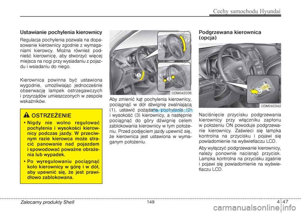 Hyundai Grand Santa Fe 2015  Instrukcja Obsługi (in Polish) 447
Cechy samochodu Hyundai
Zalecamy produkty ShellUstawianie pochylenia kierownicyRegulacja pochylenia pozwala na dopa-
sowanie kierownicy zgodnie z wymaga-
niami kierowcy. Można również pod-
nie