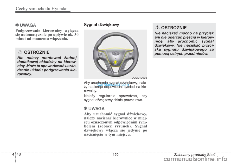 Hyundai Grand Santa Fe 2015  Instrukcja Obsługi (in Polish) Cechy samochodu Hyundai48 4
Zalecamy produkty Shell

UWAGA
Podgrzewanie kierownicy wyłącza
się automatycznie po upływie ok. 30
minut od momentu włączenia. 
Sygnał dźwiękowyAby uruchomić syg