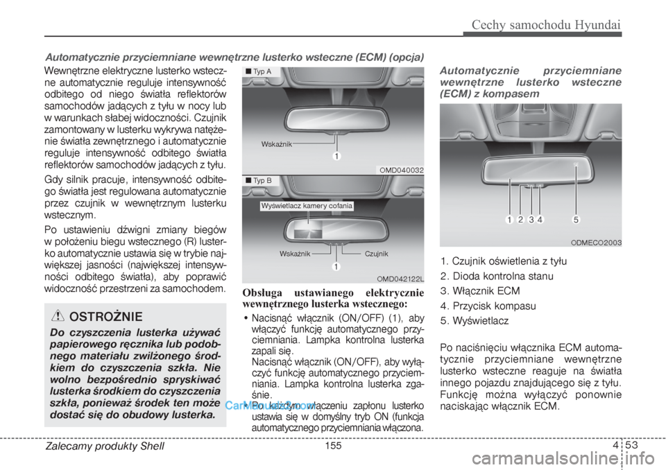 Hyundai Grand Santa Fe 2015 Instrukcja Obsługi (in Polish) 453
Cechy samochodu Hyundai
Automatycznie przyciemniane wewnętrzne lusterko wsteczne (ECM) (opcja)Zalecamy produkty Shell Wewnętrzne elektryczne lusterko wstecz-
ne automatycznie reguluje intensywno Hyundai Grand Santa Fe 2015 Instrukcja Obsługi (in Polish) 453
Cechy samochodu Hyundai
Automatycznie przyciemniane wewnętrzne lusterko wsteczne (ECM) (opcja)Zalecamy produkty Shell Wewnętrzne elektryczne lusterko wstecz-
ne automatycznie reguluje intensywno