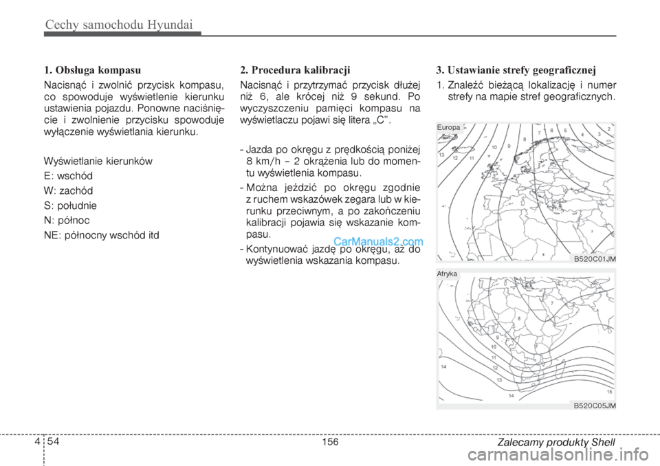 Hyundai Grand Santa Fe 2015 Instrukcja Obsługi (in Polish) Cechy samochodu Hyundai54 4
Zalecamy produkty Shell 1. Obsługa kompasu
Nacisnąć i zwolnić przycisk kompasu,
co spowoduje wyświetlenie kierunku
ustawienia pojazdu. Ponowne naciśnię-
cie i zwolni Hyundai Grand Santa Fe 2015 Instrukcja Obsługi (in Polish) Cechy samochodu Hyundai54 4
Zalecamy produkty Shell 1. Obsługa kompasu
Nacisnąć i zwolnić przycisk kompasu,
co spowoduje wyświetlenie kierunku
ustawienia pojazdu. Ponowne naciśnię-
cie i zwolni