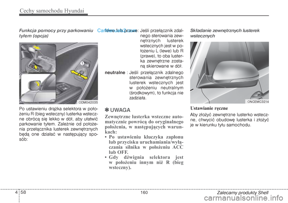 Hyundai Grand Santa Fe 2015 Instrukcja Obsługi (in Polish) Cechy samochodu Hyundai58 4
Zalecamy produkty Shell
Funkcja pomocy przy parkowaniu
tyłem (opcja)Po ustawieniu drążka selektora w poło-
żeniu R (bieg wsteczny) lusterka wstecz-
ne obrócą się le Hyundai Grand Santa Fe 2015 Instrukcja Obsługi (in Polish) Cechy samochodu Hyundai58 4
Zalecamy produkty Shell
Funkcja pomocy przy parkowaniu
tyłem (opcja)Po ustawieniu drążka selektora w poło-
żeniu R (bieg wsteczny) lusterka wstecz-
ne obrócą się le