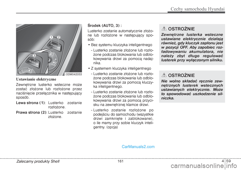 Hyundai Grand Santa Fe 2015  Instrukcja Obsługi (in Polish) 459
Cechy samochodu Hyundai
Zalecamy produkty Shell Ustawianie elektryczne
Zewnętrzne lusterko wsteczne może
zostać złożone lub rozłożone przez
naciśnięcie przełącznika w następujący
spos