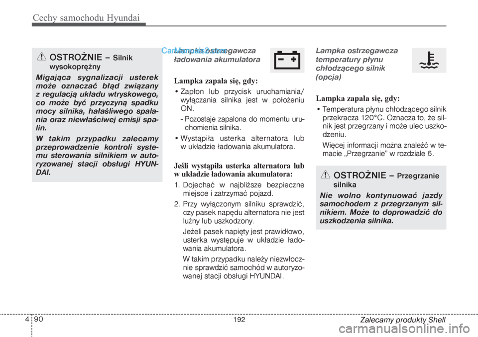 Hyundai Grand Santa Fe 2015 Instrukcja Obsługi (in Polish) Cechy samochodu Hyundai90 4
Zalecamy produkty Shell
Lampka ostrzegawcza
ładowania akumulatoraLampka zapala się, gdy:
• Zapłon lub przycisk uruchamiania/
wyłączania silnika jest w położeniu
ON Hyundai Grand Santa Fe 2015 Instrukcja Obsługi (in Polish) Cechy samochodu Hyundai90 4
Zalecamy produkty Shell
Lampka ostrzegawcza
ładowania akumulatoraLampka zapala się, gdy:
• Zapłon lub przycisk uruchamiania/
wyłączania silnika jest w położeniu
ON