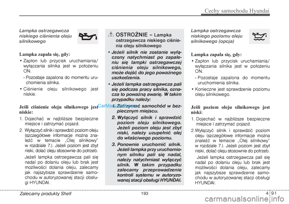 Hyundai Grand Santa Fe 2015 Instrukcja Obsługi (in Polish) 491
Cechy samochodu Hyundai
Zalecamy produkty ShellLampka ostrzegawcza
niskiego ciśnienia oleju
silnikowegoLampka zapala się, gdy:
• Zapłon lub przycisk uruchamiania/
wyłączania silnika jest w Hyundai Grand Santa Fe 2015 Instrukcja Obsługi (in Polish) 491
Cechy samochodu Hyundai
Zalecamy produkty ShellLampka ostrzegawcza
niskiego ciśnienia oleju
silnikowegoLampka zapala się, gdy:
• Zapłon lub przycisk uruchamiania/
wyłączania silnika jest w