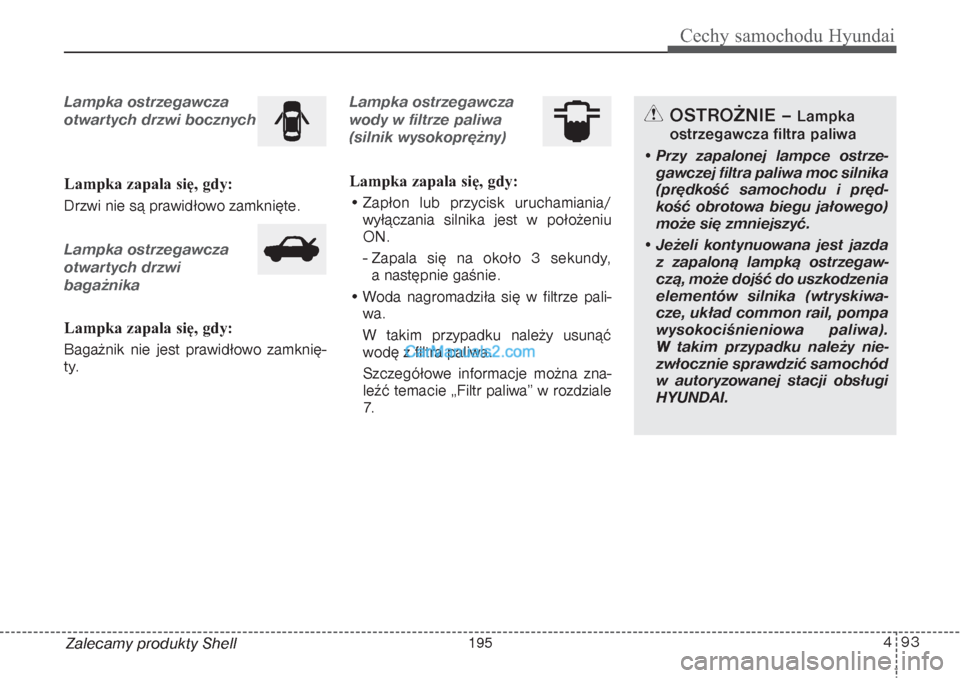 Hyundai Grand Santa Fe 2015 Instrukcja Obsługi (in Polish) 493
Cechy samochodu Hyundai
Zalecamy produkty ShellLampka ostrzegawcza
otwartych drzwi bocznychLampka zapala się, gdy:
Drzwi nie są prawidłowo zamknięte.Lampka ostrzegawcza
otwartych drzwi
bagaż Hyundai Grand Santa Fe 2015 Instrukcja Obsługi (in Polish) 493
Cechy samochodu Hyundai
Zalecamy produkty ShellLampka ostrzegawcza
otwartych drzwi bocznychLampka zapala się, gdy:
Drzwi nie są prawidłowo zamknięte.Lampka ostrzegawcza
otwartych drzwi
bagaż
