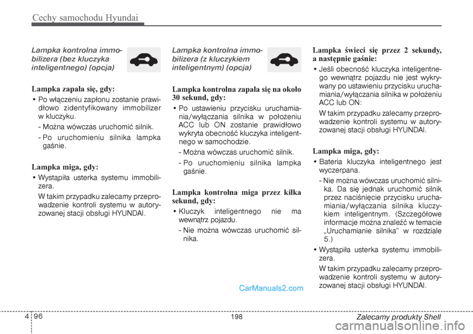 Hyundai Grand Santa Fe 2015 Instrukcja Obsługi (in Polish) Cechy samochodu Hyundai96 4
Zalecamy produkty Shell
Lampka kontrolna immo-
bilizera (bez kluczyka
inteligentnego) (opcja)Lampka zapala się, gdy:
• Po włączeniu zapłonu zostanie prawi-
dłowo zid Hyundai Grand Santa Fe 2015 Instrukcja Obsługi (in Polish) Cechy samochodu Hyundai96 4
Zalecamy produkty Shell
Lampka kontrolna immo-
bilizera (bez kluczyka
inteligentnego) (opcja)Lampka zapala się, gdy:
• Po włączeniu zapłonu zostanie prawi-
dłowo zid