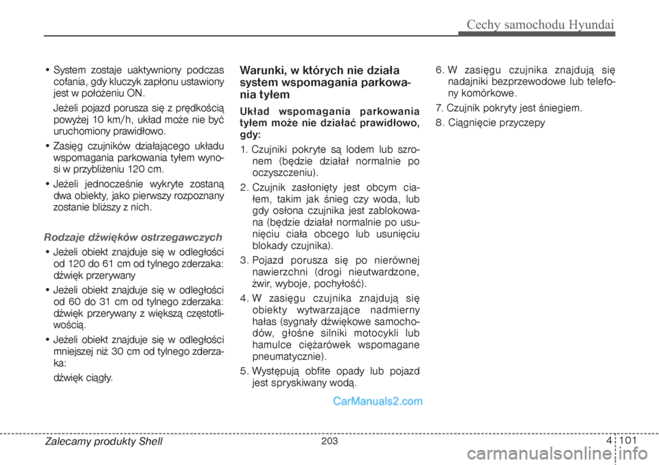 Hyundai Grand Santa Fe 2015  Instrukcja Obsługi (in Polish) 4 101
Cechy samochodu Hyundai
Zalecamy produkty Shell • System zostaje uaktywniony podczas
cofania, gdy kluczyk zapłonu ustawiony
jest w położeniu ON.
Jeżeli pojazd porusza się z prędkością
