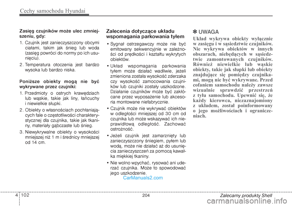 Hyundai Grand Santa Fe 2015  Instrukcja Obsługi (in Polish) Cechy samochodu Hyundai102 4
Zalecamy produkty Shell Zasięg czujników może ulec zmniej-
szeniu, gdy:
1. Czujnik jest zanieczyszczony obcymi
ciałami, takim jak śnieg lub woda
(zasięg powróci do 