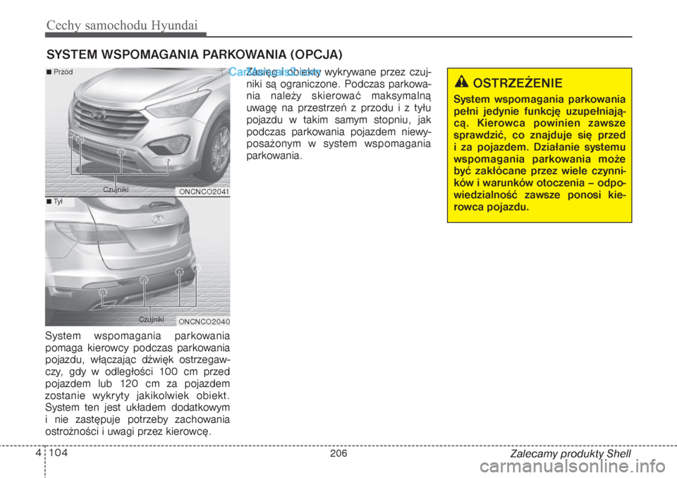 Hyundai Grand Santa Fe 2015  Instrukcja Obsługi (in Polish) Cechy samochodu Hyundai104 4
Zalecamy produkty Shell
SYSTEM WSPOMAGANIA PARKOWANIA (OPCJA) System wspomagania parkowania
pomaga kierowcy podczas parkowania
pojazdu, włączając dźwięk ostrzegaw-
cz