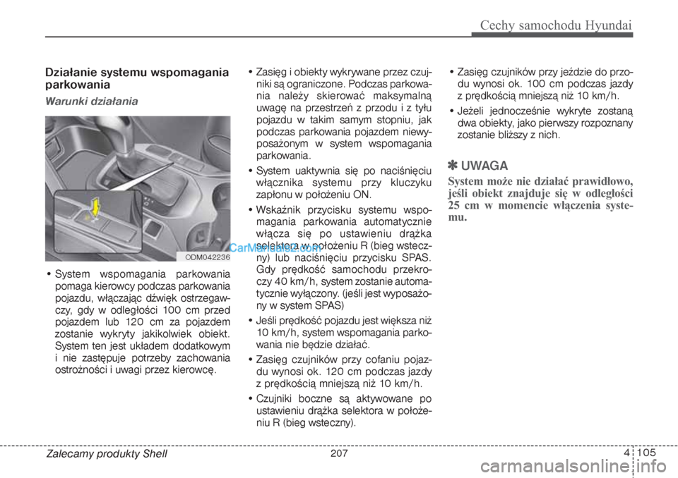 Hyundai Grand Santa Fe 2015  Instrukcja Obsługi (in Polish) 4 105
Cechy samochodu Hyundai
Zalecamy produkty ShellDziałanie systemu wspomagania
parkowaniaWarunki działania• System wspomagania parkowania
pomaga kierowcy podczas parkowania
pojazdu, włączaj