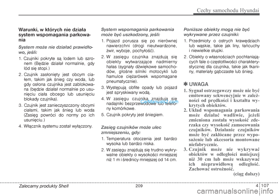 Hyundai Grand Santa Fe 2015  Instrukcja Obsługi (in Polish) 4 107
Cechy samochodu Hyundai
Zalecamy produkty ShellWarunki, w których nie działa
system wspomagania parkowa-
niaSystem może nie działać prawidło-
wo, jeśli:1. Czujniki pokryte są lodem lub s