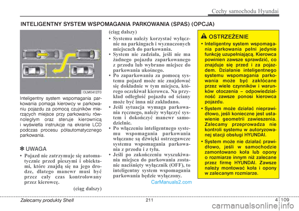 Hyundai Grand Santa Fe 2015  Instrukcja Obsługi (in Polish) 4 109
Cechy samochodu Hyundai
Zalecamy produkty Shell Inteligentny system wspomagania par-
kowania pomaga kierowcy w parkowa-
niu pojazdu za pomocą czujników mie-
rzących miejsce przy parkowaniu r