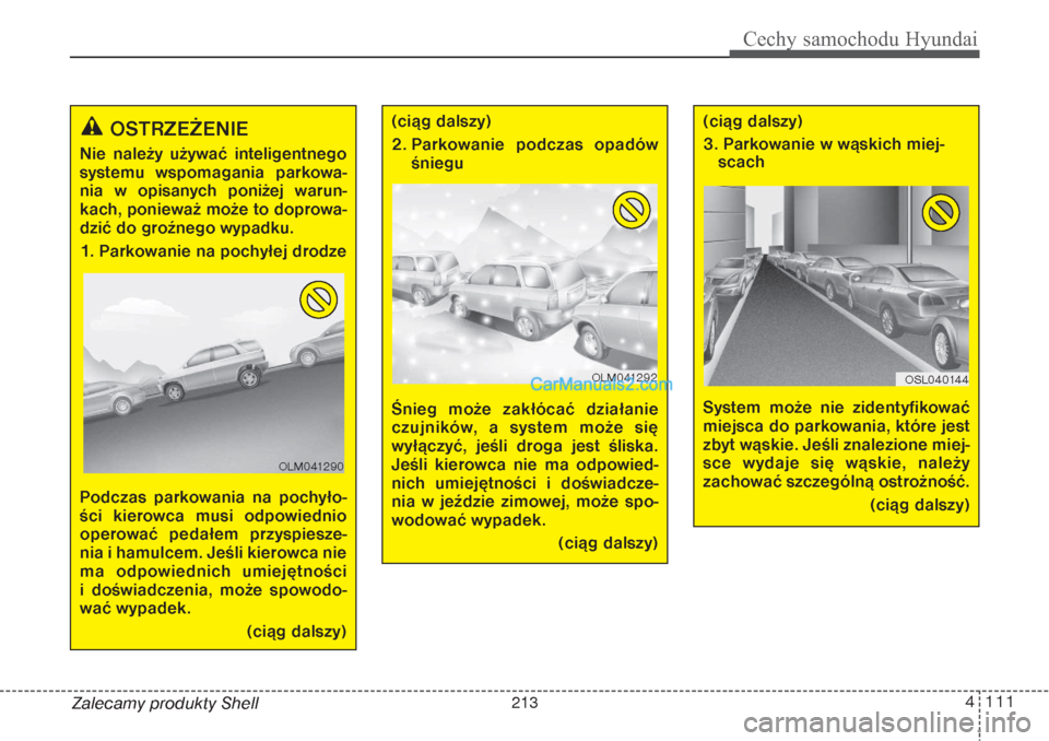 Hyundai Grand Santa Fe 2015  Instrukcja Obsługi (in Polish) 4 111
Cechy samochodu Hyundai
Zalecamy produkty Shell
OSTRZEŻENIE  
Nie należy używać inteligentnego
systemu wspomagania parkowa-
nia w opisanych poniżej warun-
kach, ponieważ może to doprowa-
