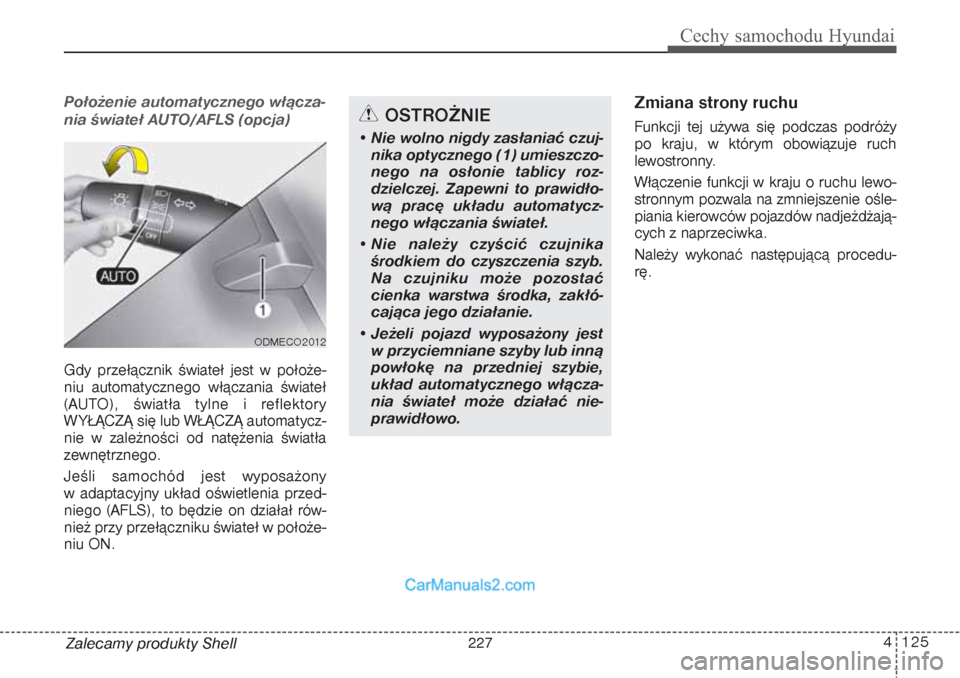Hyundai Grand Santa Fe 2015 Instrukcja Obsługi (in Polish) 4 125
Cechy samochodu Hyundai
Zalecamy produkty ShellPołożenie automatycznego włącza-
nia świateł AUTO/AFLS (opcja)Gdy przełącznik świateł jest w położe-
niu automatycznego włączania św Hyundai Grand Santa Fe 2015 Instrukcja Obsługi (in Polish) 4 125
Cechy samochodu Hyundai
Zalecamy produkty ShellPołożenie automatycznego włącza-
nia świateł AUTO/AFLS (opcja)Gdy przełącznik świateł jest w położe-
niu automatycznego włączania św