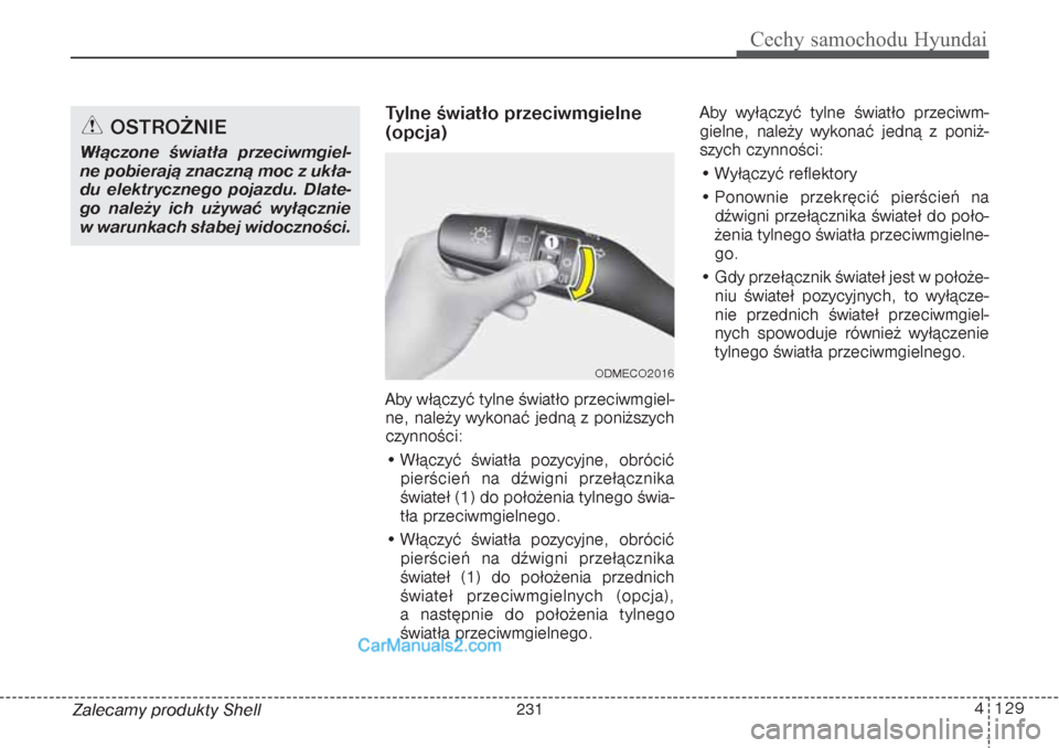 Hyundai Grand Santa Fe 2015 Instrukcja Obsługi (in Polish) 4 129
Cechy samochodu Hyundai
Zalecamy produkty Shell
Tylne światło przeciwmgielne
(opcja) Aby włączyć tylne światło przeciwmgiel-
ne, należy wykonać jedną z poniższych
czynności:
• Wł Hyundai Grand Santa Fe 2015 Instrukcja Obsługi (in Polish) 4 129
Cechy samochodu Hyundai
Zalecamy produkty Shell
Tylne światło przeciwmgielne
(opcja) Aby włączyć tylne światło przeciwmgiel-
ne, należy wykonać jedną z poniższych
czynności:
• Wł