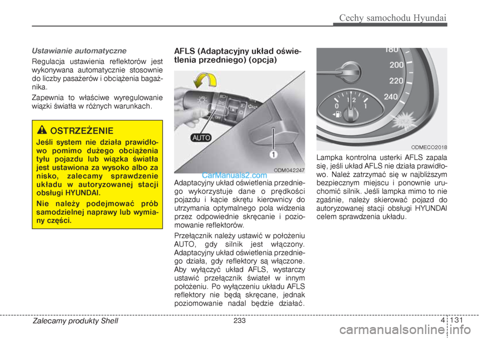 Hyundai Grand Santa Fe 2015 Instrukcja Obsługi (in Polish) 4 131
Cechy samochodu Hyundai
Zalecamy produkty ShellUstawianie automatyczneRegulacja ustawienia reflektorów jest
wykonywana automatycznie stosownie
do liczby pasażerów i obciążenia bagaż-
nika. Hyundai Grand Santa Fe 2015 Instrukcja Obsługi (in Polish) 4 131
Cechy samochodu Hyundai
Zalecamy produkty ShellUstawianie automatyczneRegulacja ustawienia reflektorów jest
wykonywana automatycznie stosownie
do liczby pasażerów i obciążenia bagaż-
nika.