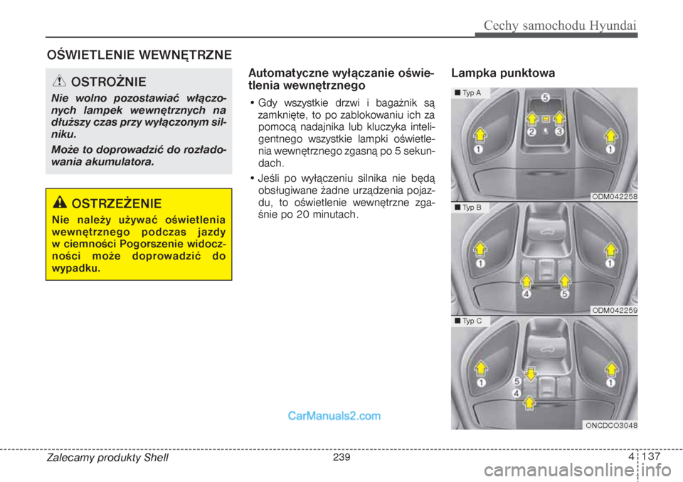 Hyundai Grand Santa Fe 2015 Instrukcja Obsługi (in Polish) 4 137
Cechy samochodu Hyundai
Zalecamy produkty Shell
Automatyczne wyłączanie oświe-
tlenia wewnętrznego• Gdy wszystkie drzwi i bagażnik są
zamknięte, to po zablokowaniu ich za
pomocą nadajn Hyundai Grand Santa Fe 2015 Instrukcja Obsługi (in Polish) 4 137
Cechy samochodu Hyundai
Zalecamy produkty Shell
Automatyczne wyłączanie oświe-
tlenia wewnętrznego• Gdy wszystkie drzwi i bagażnik są
zamknięte, to po zablokowaniu ich za
pomocÄ… nadajn