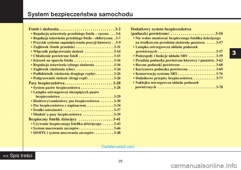 Hyundai Grand Santa Fe 2015 Instrukcja Obsługi (in Polish) System bezpieczeństwa samochoduFotele i siedzenia. . . . . . . . . . . . . . . . . . . . . . . . . . . . 3-2• Regulacja ustawienia przedniego fotela – ręczna . . . 3-6
• Regulacja ustawienia p Hyundai Grand Santa Fe 2015 Instrukcja Obsługi (in Polish) System bezpieczeństwa samochoduFotele i siedzenia. . . . . . . . . . . . . . . . . . . . . . . . . . . . 3-2• Regulacja ustawienia przedniego fotela – ręczna . . . 3-6
• Regulacja ustawienia p