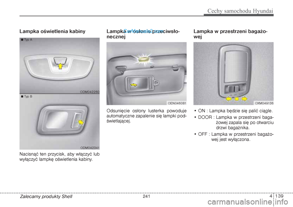 Hyundai Grand Santa Fe 2015  Instrukcja Obsługi (in Polish) 4 139
Cechy samochodu Hyundai
Zalecamy produkty ShellLampka oświetlenia kabiny  Nacisnąć ten przycisk, aby włączyć lub
wyłączyć lampkę oświetlenia kabiny.
Lampka w osłonie przeciwsło-
nec