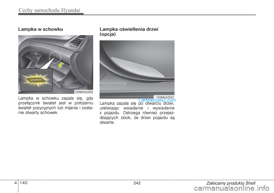 Hyundai Grand Santa Fe 2015  Instrukcja Obsługi (in Polish) Cechy samochodu Hyundai140 4
Zalecamy produkty Shell
Lampka w schowku    Lampka w schowku zapala się, gdy
przełącznik świateł jest w położeniu
świateł pozycyjnych lub mijania i zosta-
nie otw