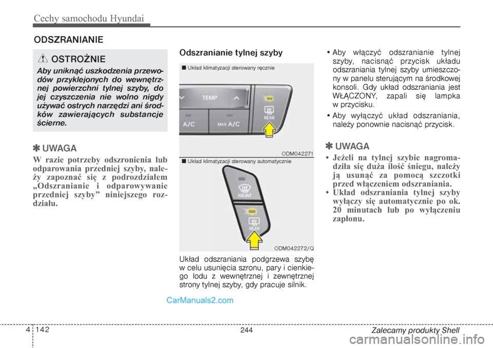 Hyundai Grand Santa Fe 2015  Instrukcja Obsługi (in Polish) Cechy samochodu Hyundai142 4
Zalecamy produkty Shell
ODSZRANIANIE  
UWAGA
W razie potrzeby odszronienia lub
odparowania przedniej szyby, nale-
ży zapoznać się z podrozdziałem
„Odszranianie i od