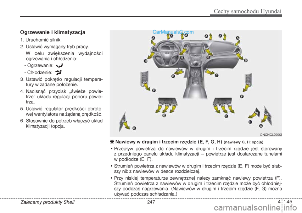 Hyundai Grand Santa Fe 2015  Instrukcja Obsługi (in Polish) 4 145
Cechy samochodu Hyundai
Zalecamy produkty ShellOgrzewanie i klimatyzacja1. Uruchomić silnik.
2. Ustawić wymagany tryb pracy.
W celu zwiększenia wydajności
ogrzewania i chłodzenia:
- Ogrzewa