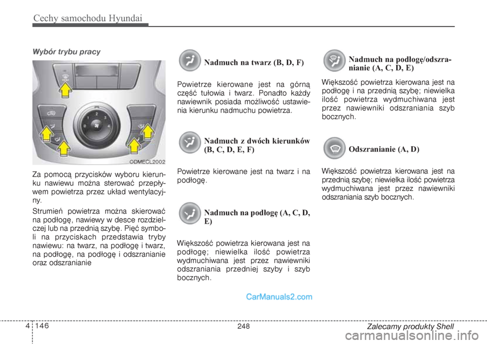 Hyundai Grand Santa Fe 2015  Instrukcja Obsługi (in Polish) Cechy samochodu Hyundai146 4
Zalecamy produkty Shell
Wybór trybu pracyZa pomocą przycisków wyboru kierun-
ku nawiewu można sterować przepły-
wem powietrza przez układ wentylacyj-
ny. 
Strumień
