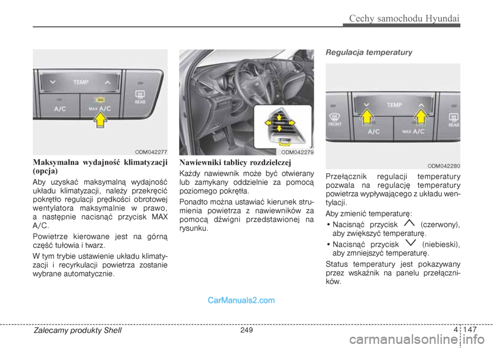 Hyundai Grand Santa Fe 2015  Instrukcja Obsługi (in Polish) 4 147
Cechy samochodu Hyundai
Zalecamy produkty Shell Maksymalna wydajność klimatyzacji
(opcja)  
Aby uzyskać maksymalną wydajność
układu klimatyzacji, należy przekręcić
pokrętło regulacji