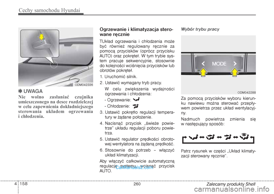 Hyundai Grand Santa Fe 2015  Instrukcja Obsługi (in Polish) Cechy samochodu Hyundai158 4
Zalecamy produkty Shell

UWAGA
Nie wolno zasłaniać czujnika
umieszczonego na desce rozdzielczej
w celu zapewnienia dokładniejszego
sterowania układem ogrzewania 
i ch