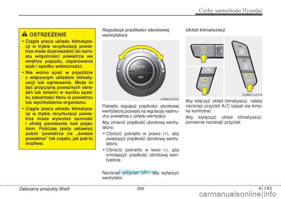 Hyundai Grand Santa Fe 2015  Instrukcja Obsługi (in Polish) 4 163
Cechy samochodu Hyundai
Zalecamy produkty Shell
Regulacja prędkości obrotowej
wentylatoraPokrętło regulacji prędkości obrotowej
wentylatora pozwala na regulację nadmu-
chu powietrza z uk