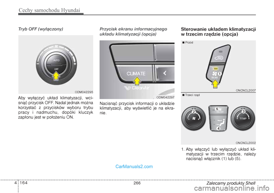 Hyundai Grand Santa Fe 2015  Instrukcja Obsługi (in Polish) Cechy samochodu Hyundai164 4
Zalecamy produkty Shell
Tryb OFF (wyłączony)Aby wyłączyć układ klimatyzacji, wci-
snąć przycisk OFF. Nadal jednak można
korzystać z przycisków wyboru trybu
prac