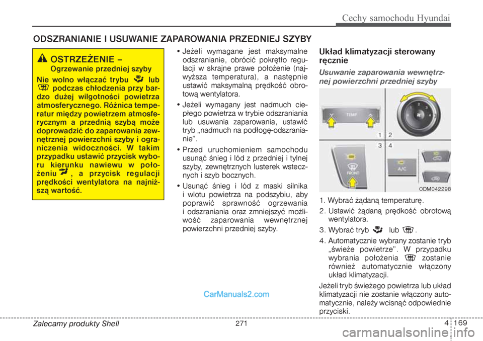 Hyundai Grand Santa Fe 2015 Instrukcja Obsługi (in Polish) 4 169
Cechy samochodu Hyundai
Zalecamy produkty Shell• Jeżeli wymagane jest maksymalne
odszranianie, obrócić pokrętło regu-
lacji w skrajne prawe położenie (naj-
wyższa temperatura), a nast Hyundai Grand Santa Fe 2015 Instrukcja Obsługi (in Polish) 4 169
Cechy samochodu Hyundai
Zalecamy produkty Shell• Jeżeli wymagane jest maksymalne
odszranianie, obrócić pokrętło regu-
lacji w skrajne prawe położenie (naj-
wyższa temperatura), a nast