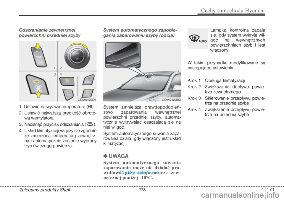 Hyundai Grand Santa Fe 2015 Instrukcja Obsługi (in Polish) 4 171
Cechy samochodu Hyundai
Zalecamy produkty ShellOdszranianie zewnętrznej
powierzchni przedniej szyby 1. Ustawić najwyższą temperaturę (HI).
2. Ustawić najwyższą prędkość obroto-
wą Hyundai Grand Santa Fe 2015 Instrukcja Obsługi (in Polish) 4 171
Cechy samochodu Hyundai
Zalecamy produkty ShellOdszranianie zewnętrznej
powierzchni przedniej szyby 1. Ustawić najwyższą temperaturę (HI).
2. Ustawić najwyższą prędkość obroto-
wą