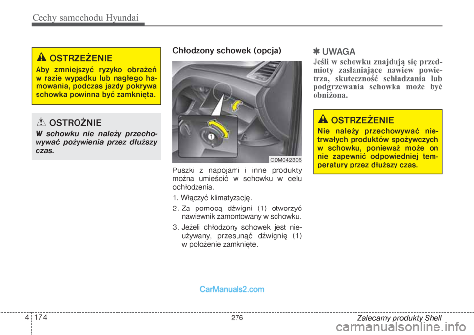 Hyundai Grand Santa Fe 2015 Instrukcja Obsługi (in Polish) Cechy samochodu Hyundai174 4
Zalecamy produkty Shell
Chłodzony schowek (opcja)Puszki z napojami i inne produkty
można umieścić w schowku w celu
ochłodzenia.
1. Włączyć klimatyzację.
2. Za pom Hyundai Grand Santa Fe 2015 Instrukcja Obsługi (in Polish) Cechy samochodu Hyundai174 4
Zalecamy produkty Shell
Chłodzony schowek (opcja)Puszki z napojami i inne produkty
można umieścić w schowku w celu
ochłodzenia.
1. Włączyć klimatyzację.
2. Za pom