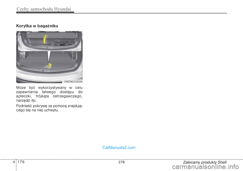 Hyundai Grand Santa Fe 2015 Instrukcja Obsługi (in Polish) Cechy samochodu Hyundai176 4
Zalecamy produkty Shell
Korytka w bagażnikuMoże być wykorzystywany w celu
zapewnienia łatwego dostępu do
apteczki, trójkąta ostrzegawczego,
narzędzi itp.
Podnieś Hyundai Grand Santa Fe 2015 Instrukcja Obsługi (in Polish) Cechy samochodu Hyundai176 4
Zalecamy produkty Shell
Korytka w bagażnikuMoże być wykorzystywany w celu
zapewnienia łatwego dostępu do
apteczki, trójkąta ostrzegawczego,
narzędzi itp.
Podnieś