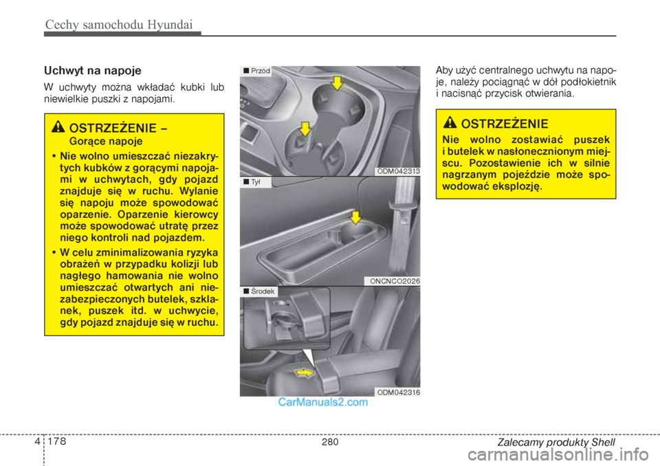 Hyundai Grand Santa Fe 2015 Instrukcja Obsługi (in Polish) Cechy samochodu Hyundai178 4
Zalecamy produkty Shell
Uchwyt na napojeW uchwyty można wkładać kubki lub
niewielkie puszki z napojami. Aby użyć centralnego uchwytu na napo-
je, należy pociągnąć Hyundai Grand Santa Fe 2015 Instrukcja Obsługi (in Polish) Cechy samochodu Hyundai178 4
Zalecamy produkty Shell
Uchwyt na napojeW uchwyty można wkładać kubki lub
niewielkie puszki z napojami. Aby użyć centralnego uchwytu na napo-
je, należy pociągnąć