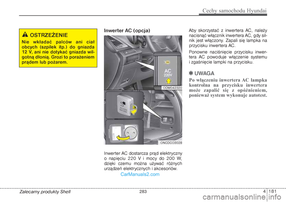 Hyundai Grand Santa Fe 2015  Instrukcja Obsługi (in Polish) 4 181
Cechy samochodu Hyundai
Zalecamy produkty Shell
Inwerter AC (opcja)  Inwerter AC dostarcza prąd elektryczny
o napięciu 220 V i mocy do 200 W,
dzięki czemu można używać różnych
urządzeń