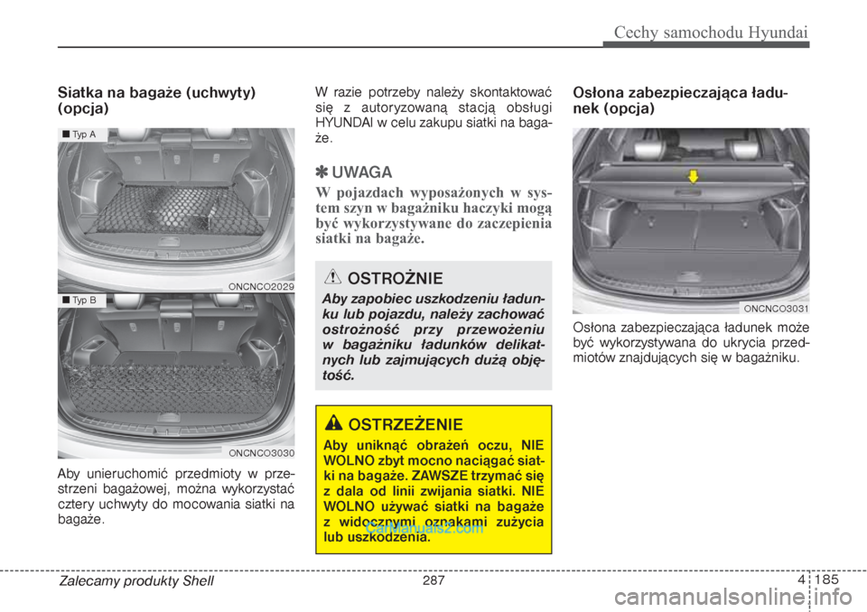 Hyundai Grand Santa Fe 2015  Instrukcja Obsługi (in Polish) 4 185
Cechy samochodu Hyundai
Zalecamy produkty ShellSiatka na bagaże (uchwyty)
(opcja)Aby unieruchomić przedmioty w prze-
strzeni bagażowej, można wykorzystać
cztery uchwyty do mocowania siatki 